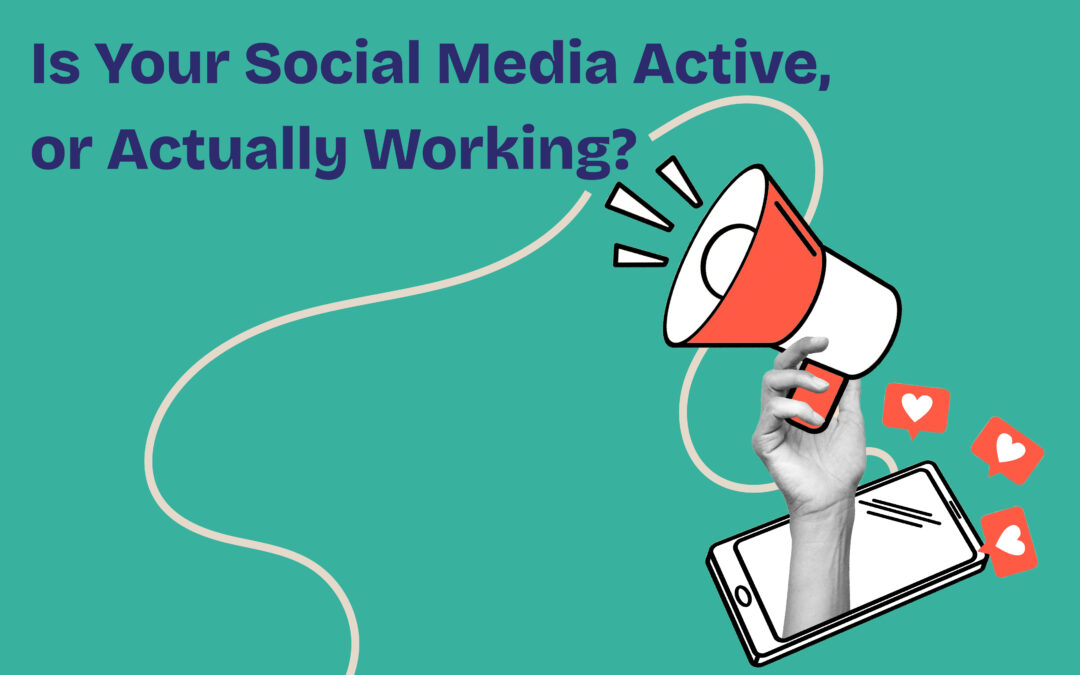 Is Your Social Media Active, or Actually Working?