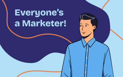 Everyone’s a Marketer!